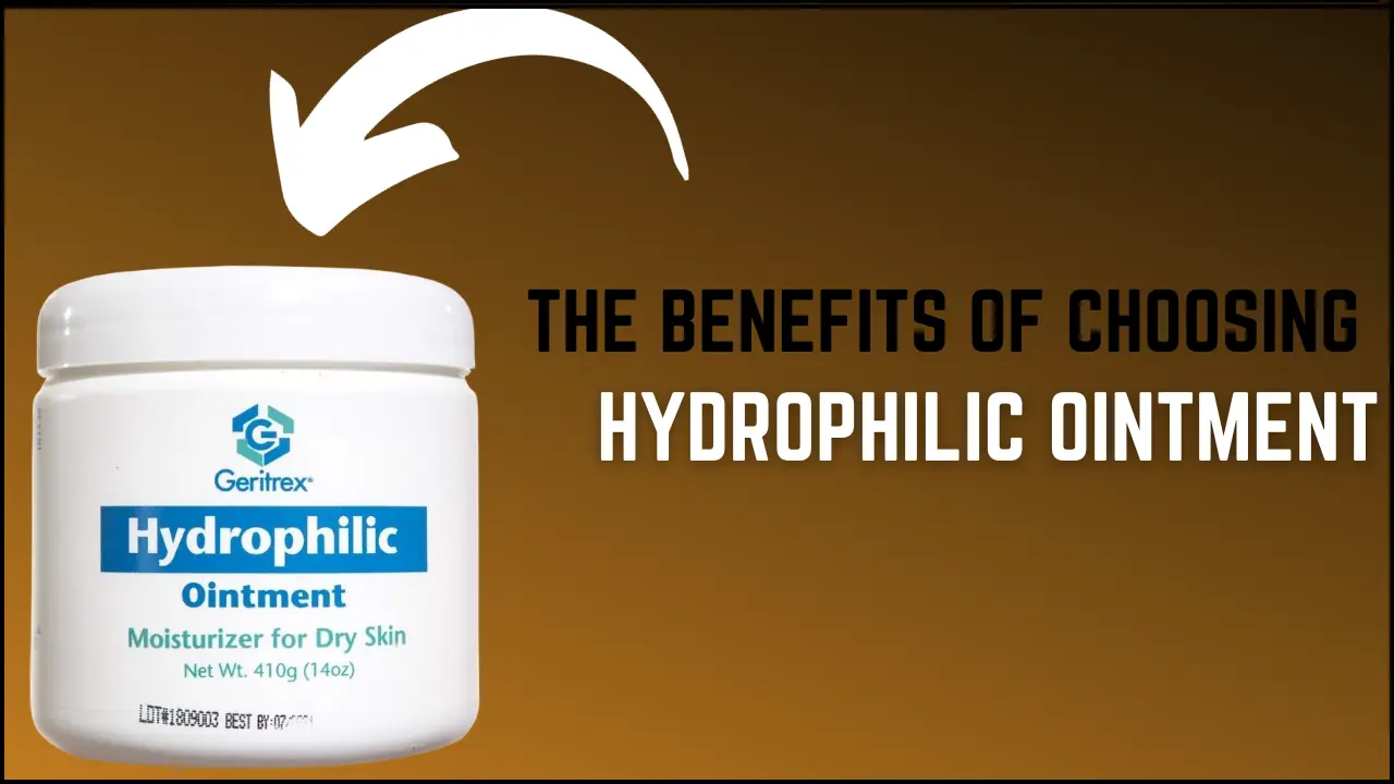 Hydrophilic Ointment: Uses And Its Effects