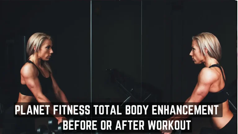 Planet Fitness Total Body Enhancement Before or After Workout